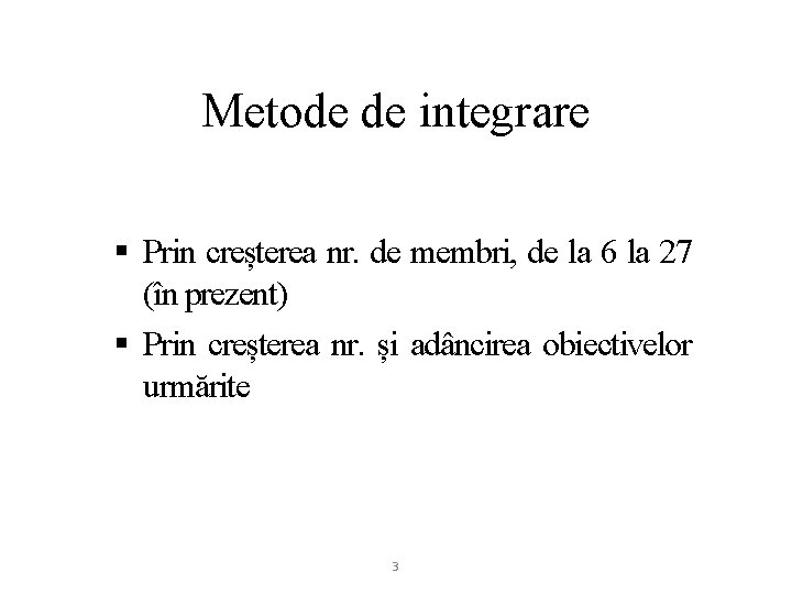 Metode de integrare § Prin creșterea nr. de membri, de la 6 la 27
