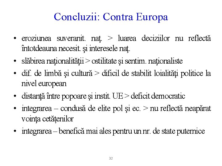 Concluzii: Contra Europa • eroziunea suveranit. naţ. > luarea deciziilor nu reflectă întotdeauna necesit.