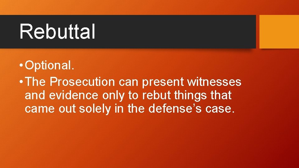 Rebuttal • Optional. • The Prosecution can present witnesses and evidence only to rebut