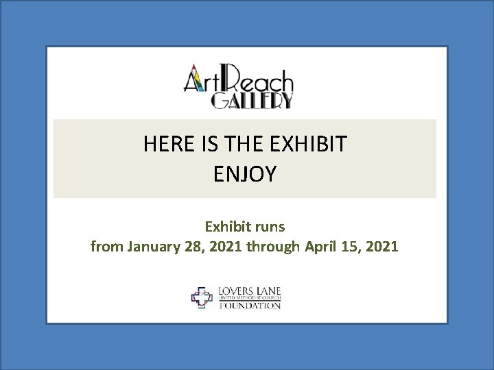 HERE IS THE EXHIBIT ENJOY Exhibit runs from January 28, 2021 through April 15,