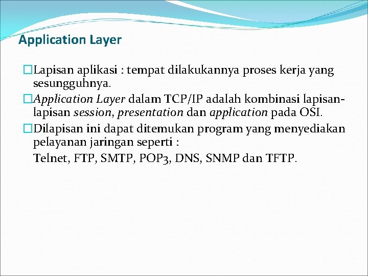 Application Layer �Lapisan aplikasi : tempat dilakukannya proses kerja yang sesungguhnya. �Application Layer dalam