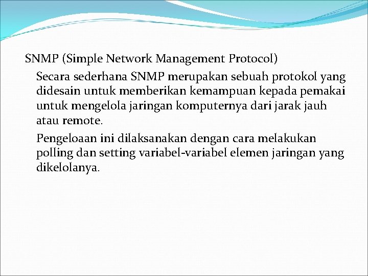 SNMP (Simple Network Management Protocol) Secara sederhana SNMP merupakan sebuah protokol yang didesain untuk