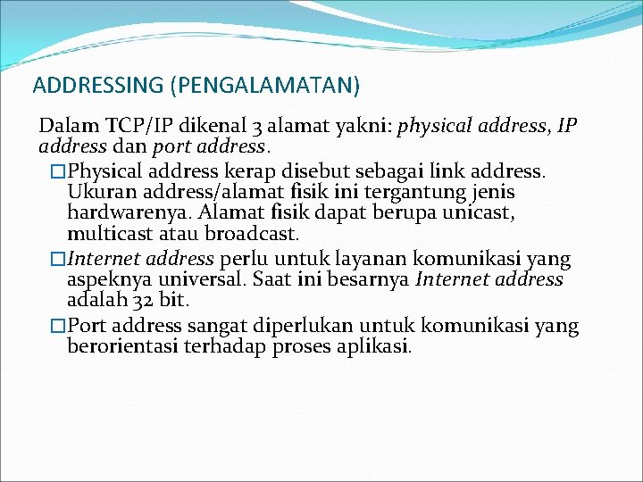 ADDRESSING (PENGALAMATAN) Dalam TCP/IP dikenal 3 alamat yakni: physical address, IP address dan port