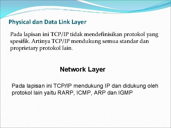 Physical dan Data Link Layer Pada lapisan ini TCP/IP tidak mendefinisikan protokol yang spesifik.