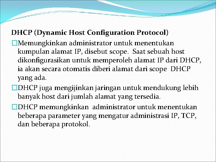 DHCP (Dynamic Host Configuration Protocol) �Memungkinkan administrator untuk menentukan kumpulan alamat IP, disebut scope.
