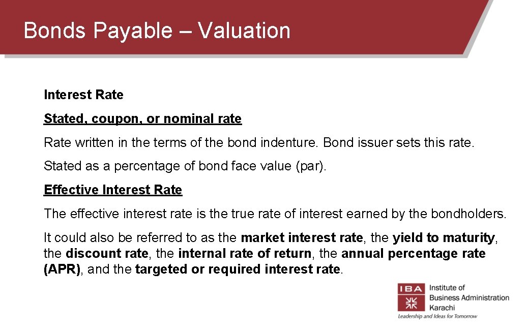 Bonds Payable – Valuation Interest Rate Stated, coupon, or nominal rate Rate written in Bonds Payable – Valuation Interest Rate Stated, coupon, or nominal rate Rate written in