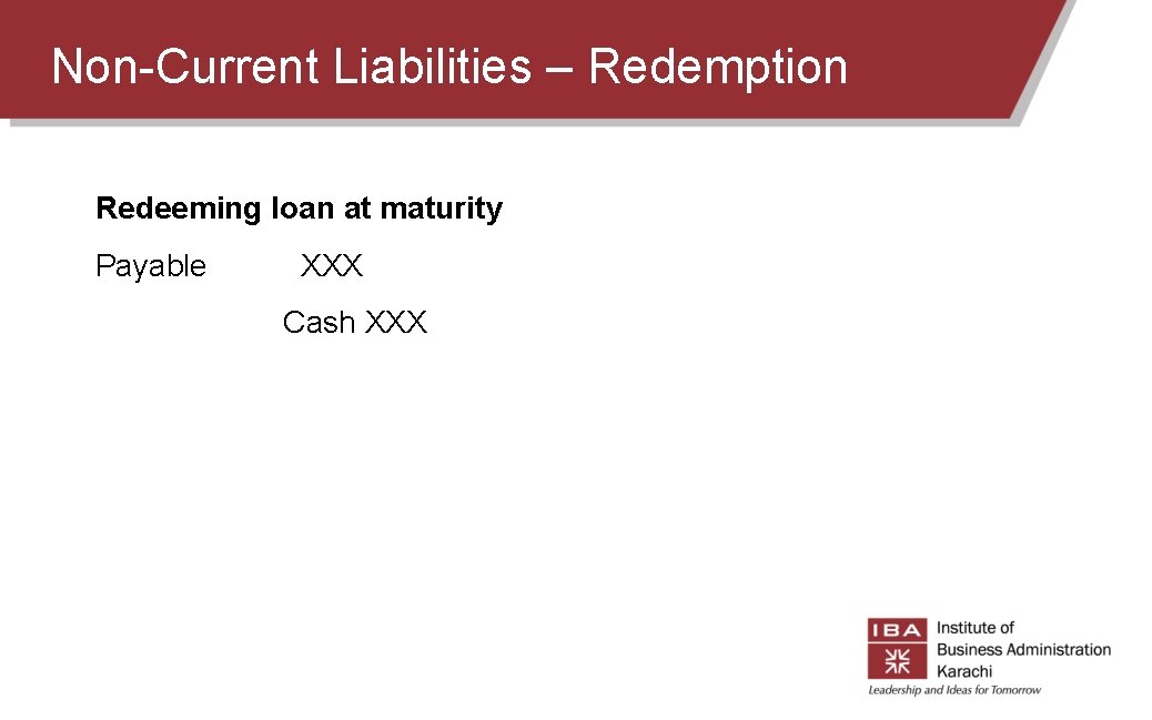 Non-Current Liabilities – Redemption Redeeming loan at maturity Payable XXX Cash XXX  Non-Current Liabilities – Redemption Redeeming loan at maturity Payable XXX Cash XXX