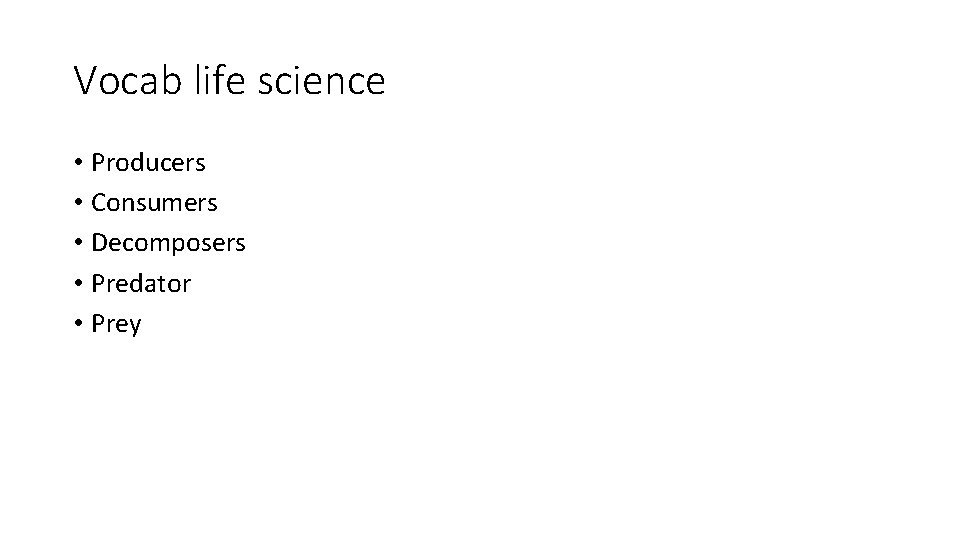 Vocab life science • Producers • Consumers • Decomposers • Predator • Prey 