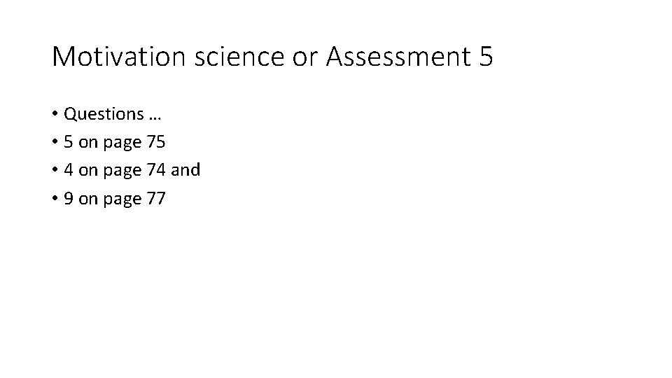 Motivation science or Assessment 5 • Questions … • 5 on page 75 •