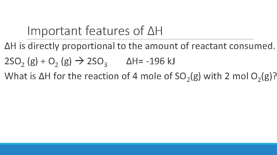 Important features of ΔH ΔH is directly proportional to the amount of reactant consumed.