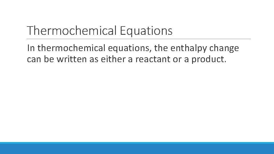 Thermochemical Equations In thermochemical equations, the enthalpy change can be written as either a