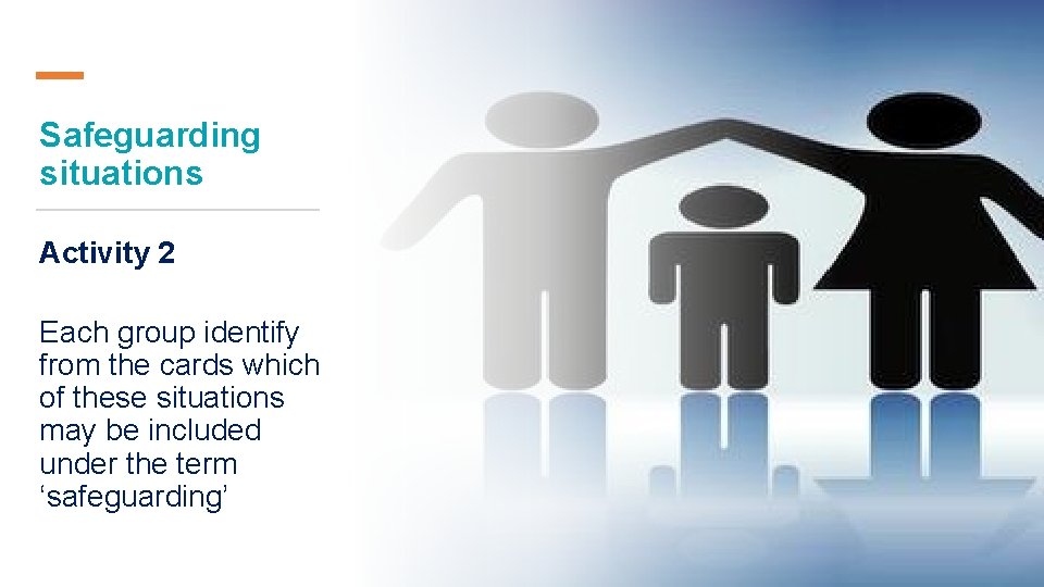Safeguarding situations Activity 2 Each group identify from the cards which of these situations