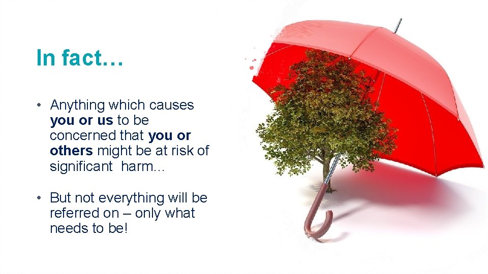 In fact… • Anything which causes you or us to be concerned that you