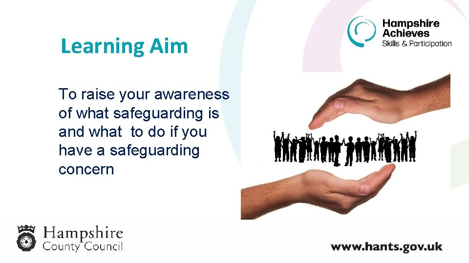 Learning Aim To raise your awareness of what safeguarding is and what to do
