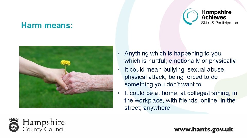 Harm means: • Anything which is happening to you which is hurtful; emotionally or