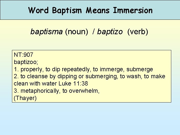 Word Baptism Means Immersion baptisma (noun) / baptizo (verb) NT: 907 baptizoo; 1. properly,