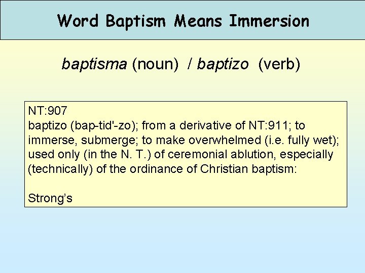 Word Baptism Means Immersion baptisma (noun) / baptizo (verb) NT: 907 baptizo (bap-tid'-zo); from