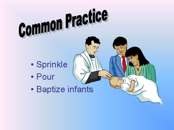  • Sprinkle • Pour • Baptize infants 