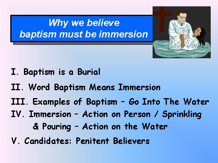 Why we believe baptism must be immersion I. Baptism is a Burial II. Word