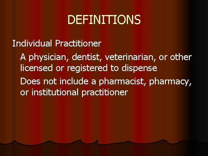 DEFINITIONS Individual Practitioner A physician, dentist, veterinarian, or other licensed or registered to dispense