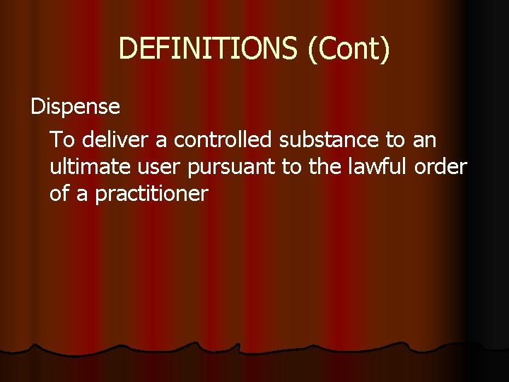 DEFINITIONS (Cont) Dispense To deliver a controlled substance to an ultimate user pursuant to