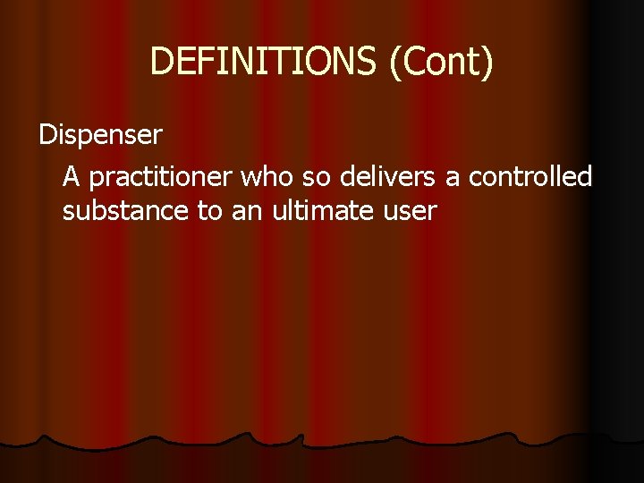 DEFINITIONS (Cont) Dispenser A practitioner who so delivers a controlled substance to an ultimate