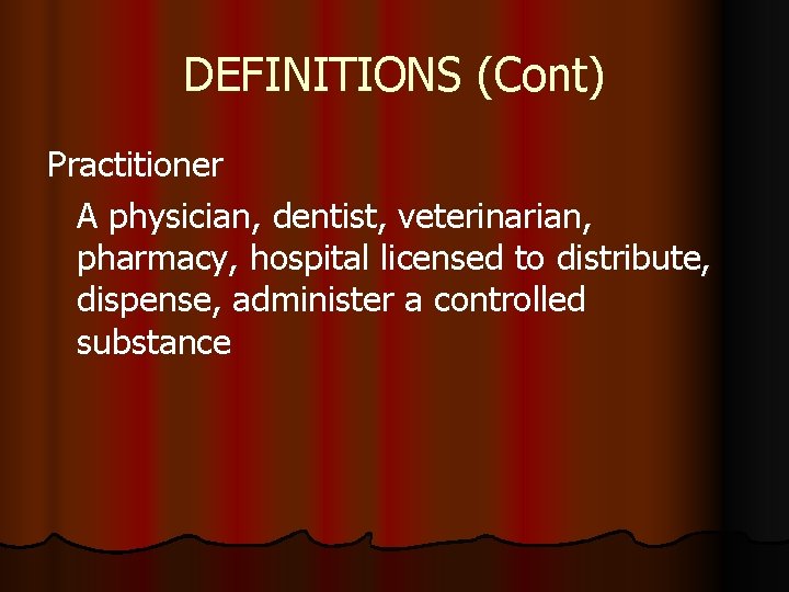 DEFINITIONS (Cont) Practitioner A physician, dentist, veterinarian, pharmacy, hospital licensed to distribute, dispense, administer