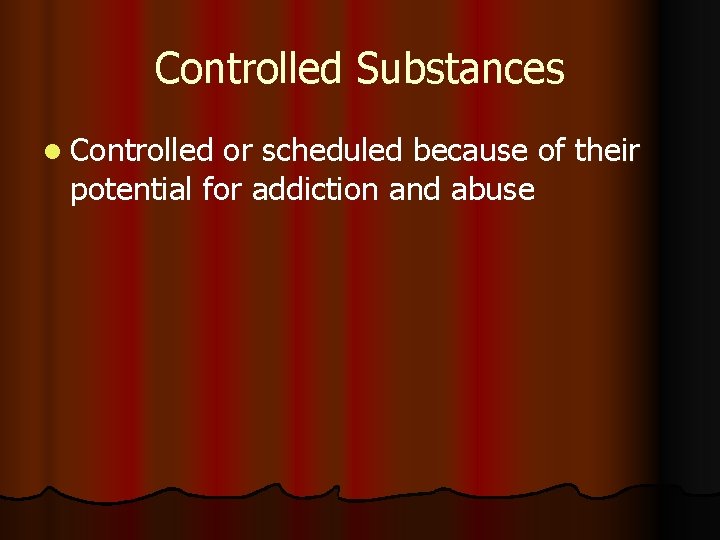 Controlled Substances l Controlled or scheduled because of their potential for addiction and abuse