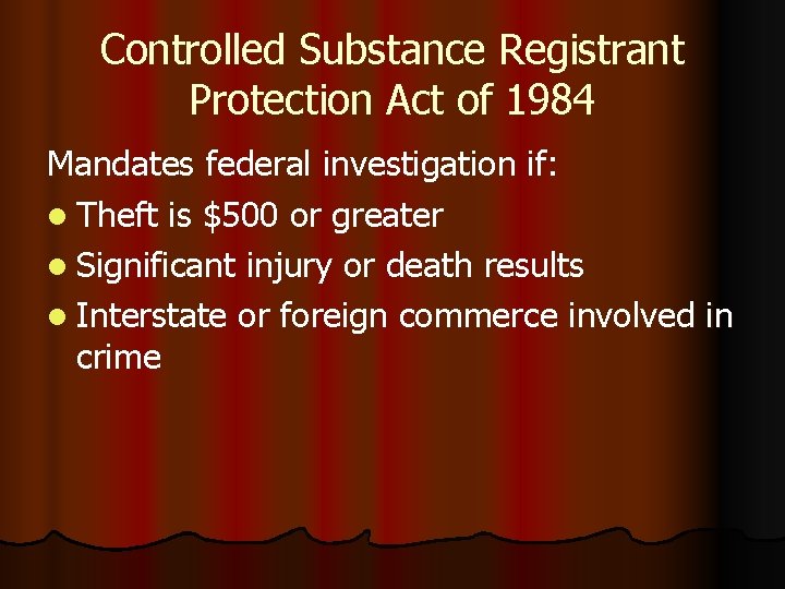 Controlled Substance Registrant Protection Act of 1984 Mandates federal investigation if: l Theft is