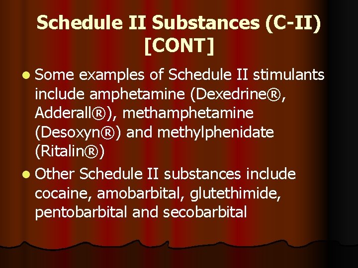 Schedule II Substances (C-II) [CONT] l Some examples of Schedule II stimulants include amphetamine