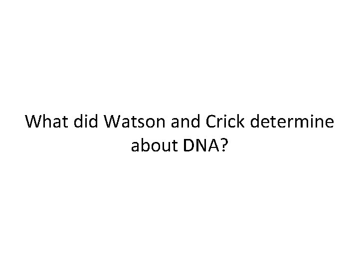 What did Watson and Crick determine about DNA? 