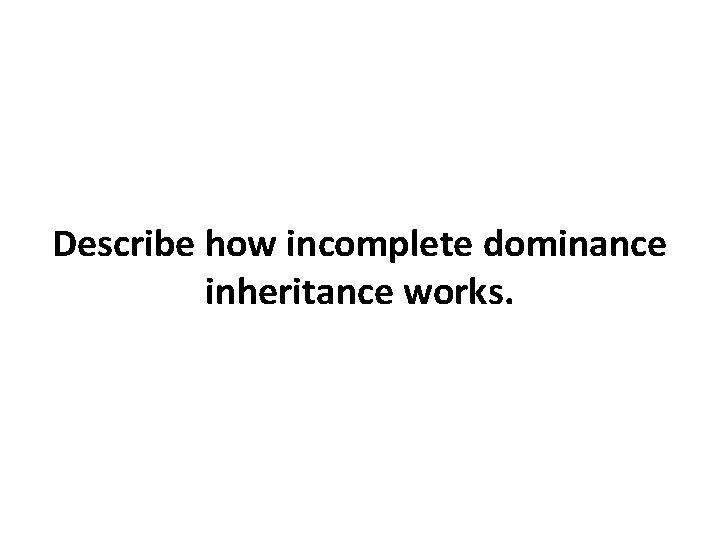 Describe how incomplete dominance inheritance works. 