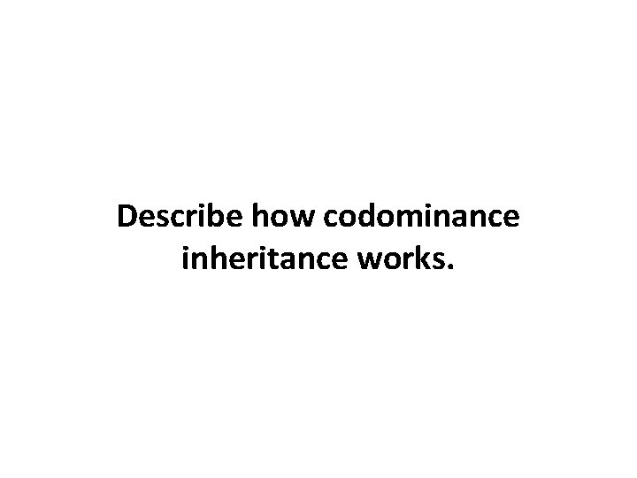 Describe how codominance inheritance works. 