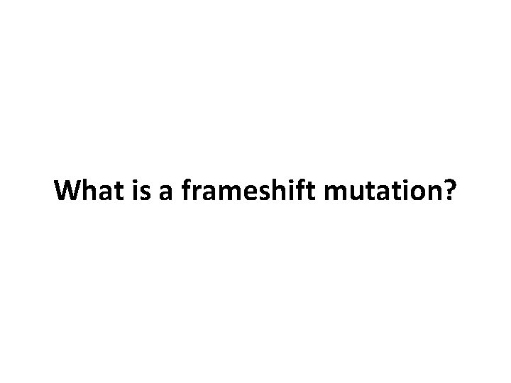What is a frameshift mutation? 
