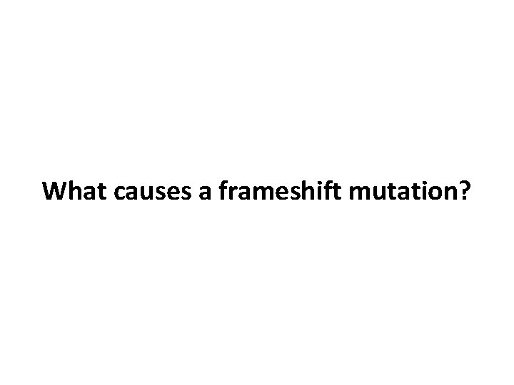 What causes a frameshift mutation? 