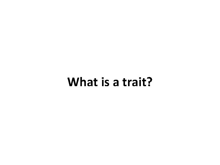 What is a trait? 