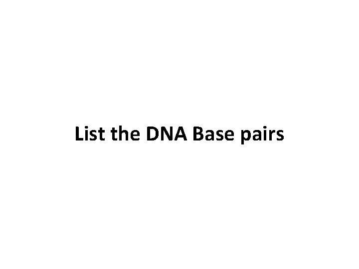 List the DNA Base pairs 