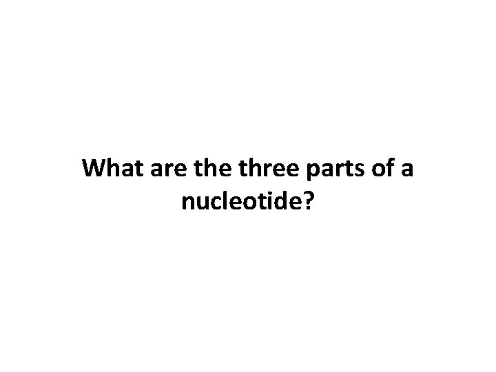 What are three parts of a nucleotide? 