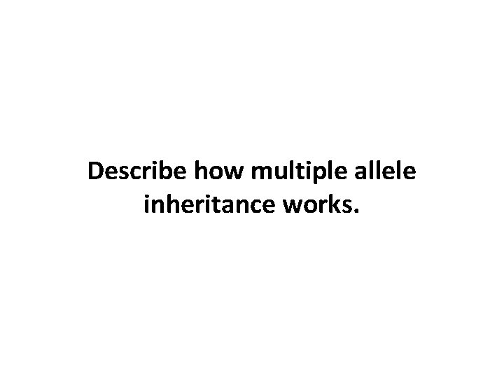 Describe how multiple allele inheritance works. 