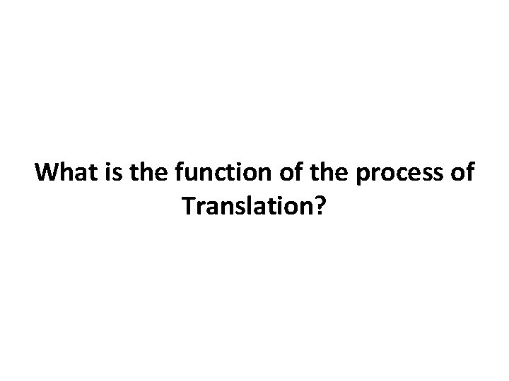 What is the function of the process of Translation? 