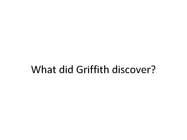 What did Griffith discover? 