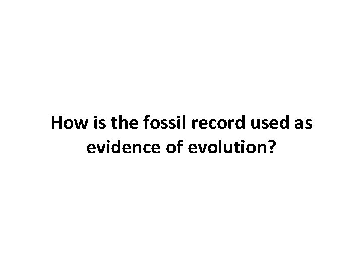 How is the fossil record used as evidence of evolution? 