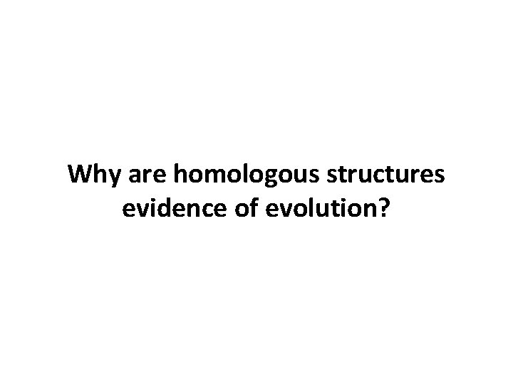 Why are homologous structures evidence of evolution? 
