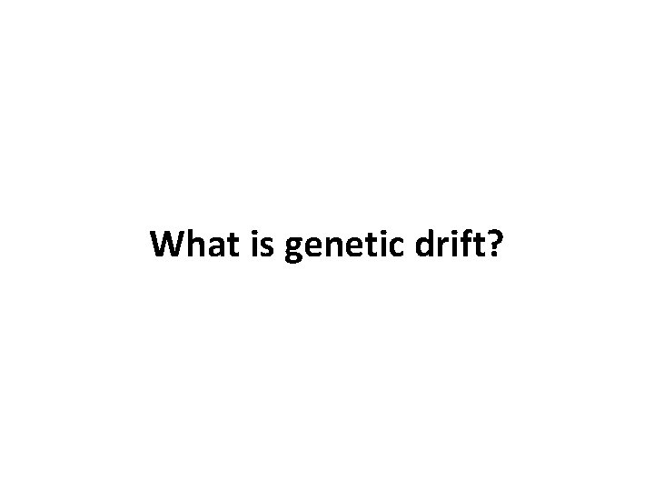 What is genetic drift? 
