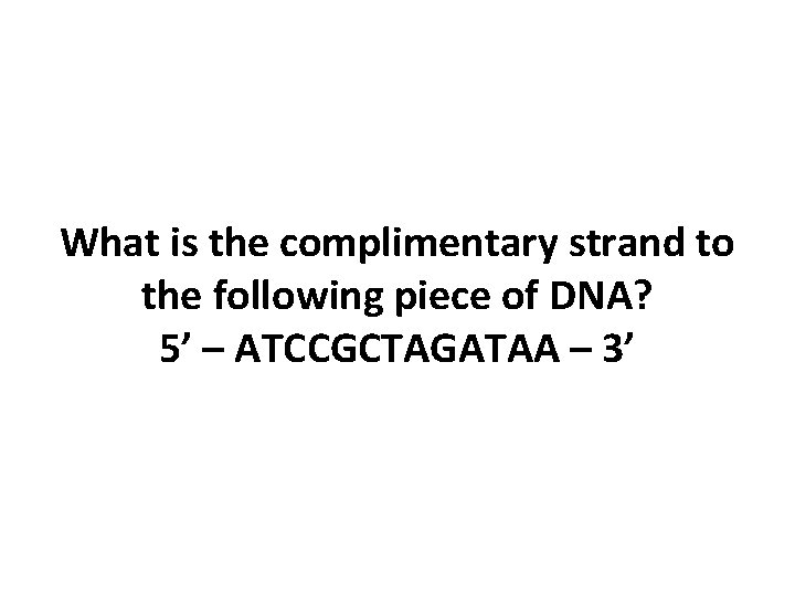 What is the complimentary strand to the following piece of DNA? 5’ – ATCCGCTAGATAA