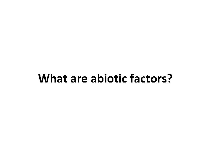 What are abiotic factors? 