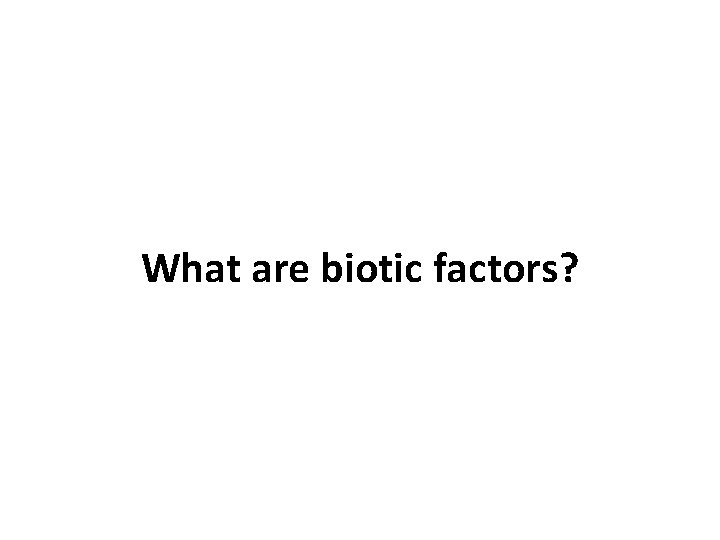 What are biotic factors? 