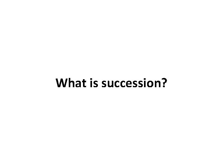 What is succession? 