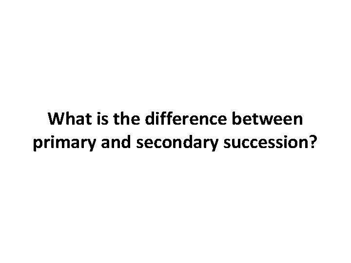 What is the difference between primary and secondary succession? 