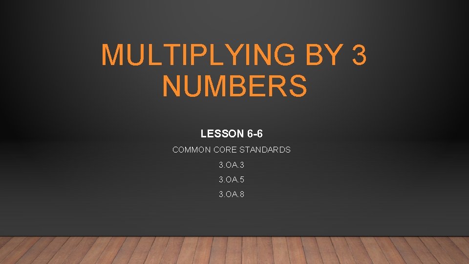 MULTIPLYING BY 3 NUMBERS LESSON 6 -6 COMMON CORE STANDARDS 3. OA. 3 3.